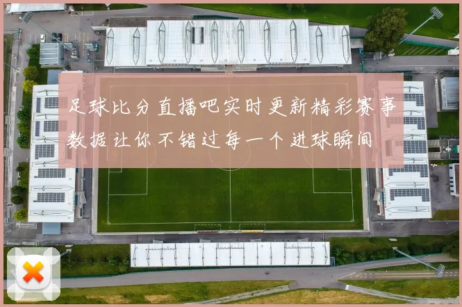 足球比分直播吧实时更新精彩赛事数据让你不错过每一个进球瞬间