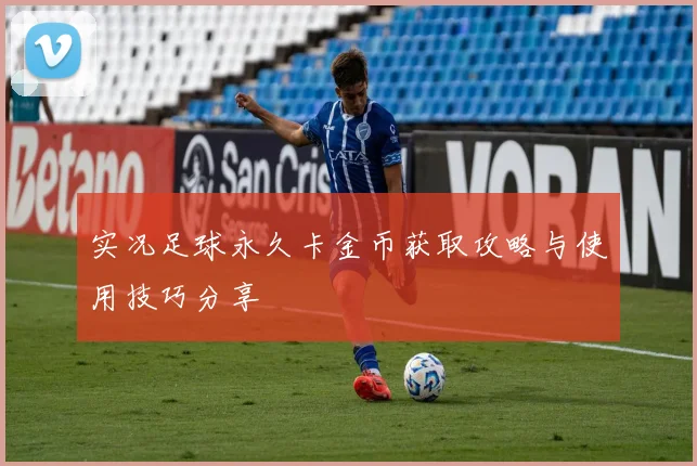实况足球永久卡金币获取攻略与使用技巧分享